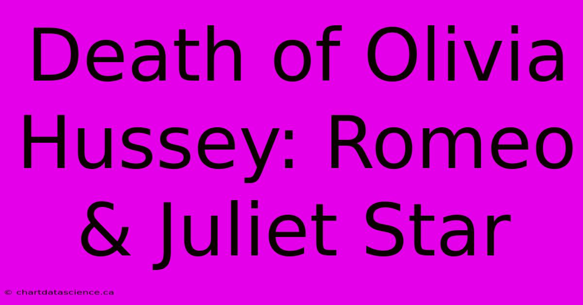 Death Of Olivia Hussey: Romeo & Juliet Star