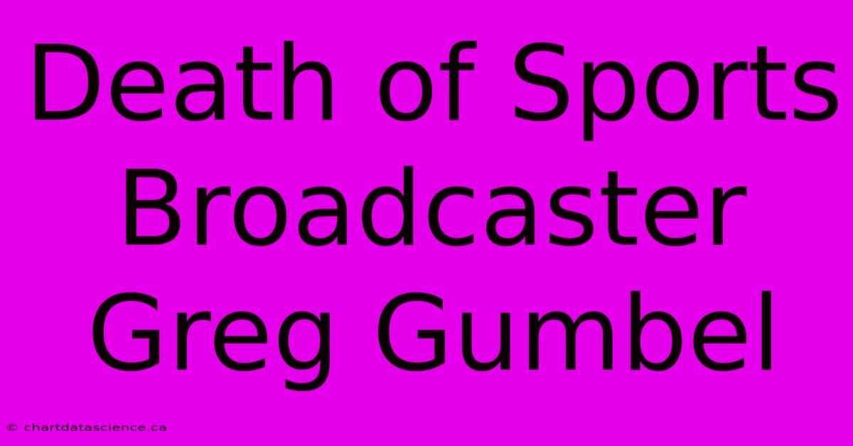 Death Of Sports Broadcaster Greg Gumbel