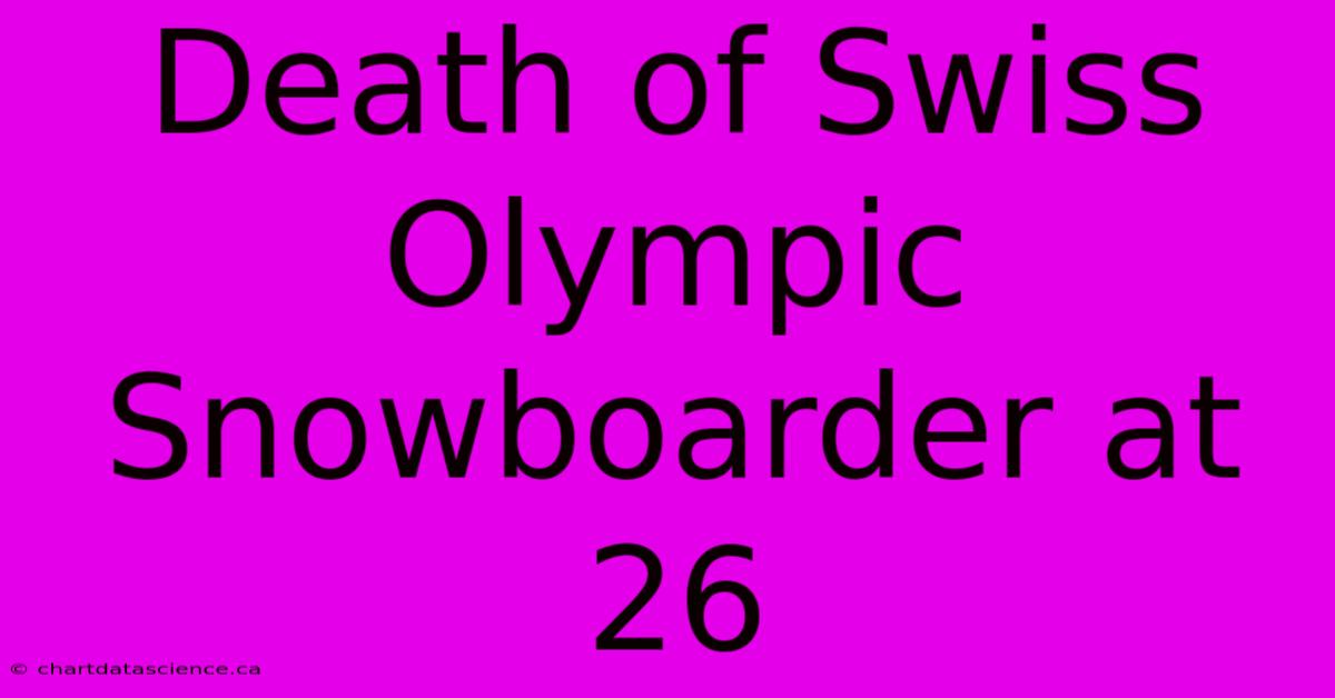 Death Of Swiss Olympic Snowboarder At 26