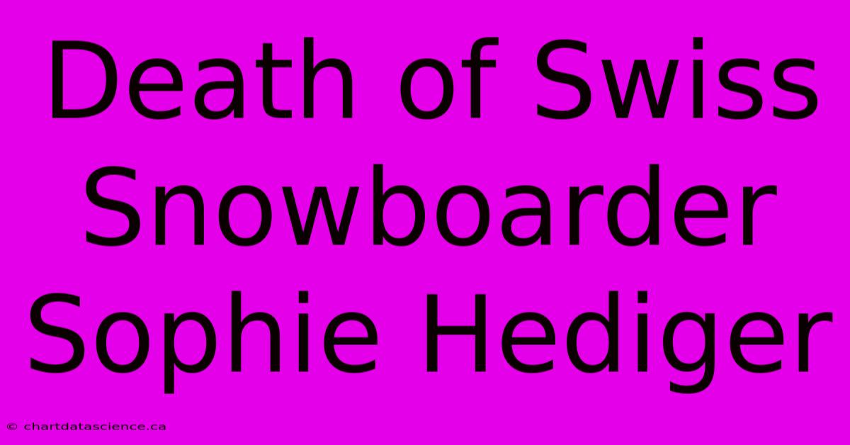 Death Of Swiss Snowboarder Sophie Hediger