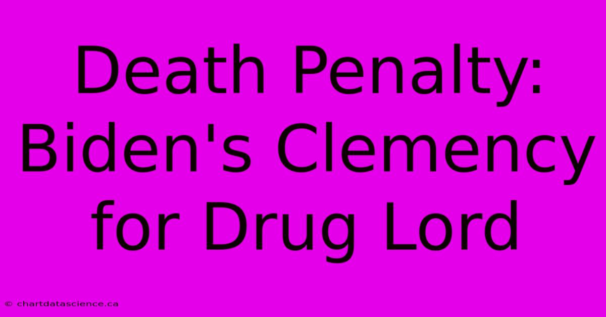 Death Penalty: Biden's Clemency For Drug Lord