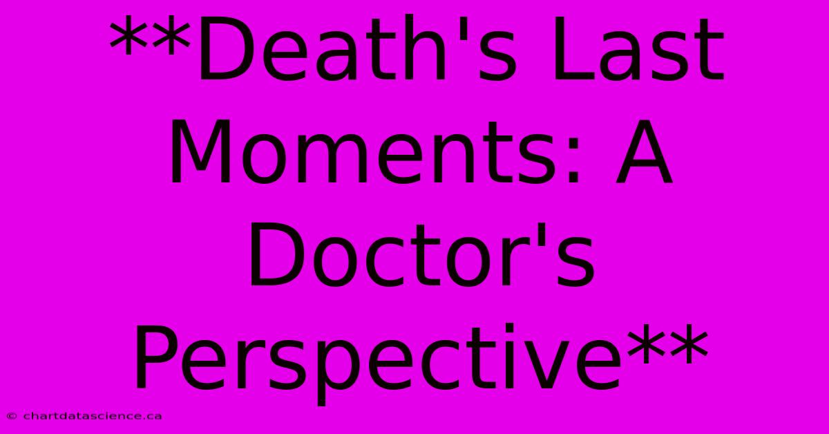 **Death's Last Moments: A Doctor's Perspective** 