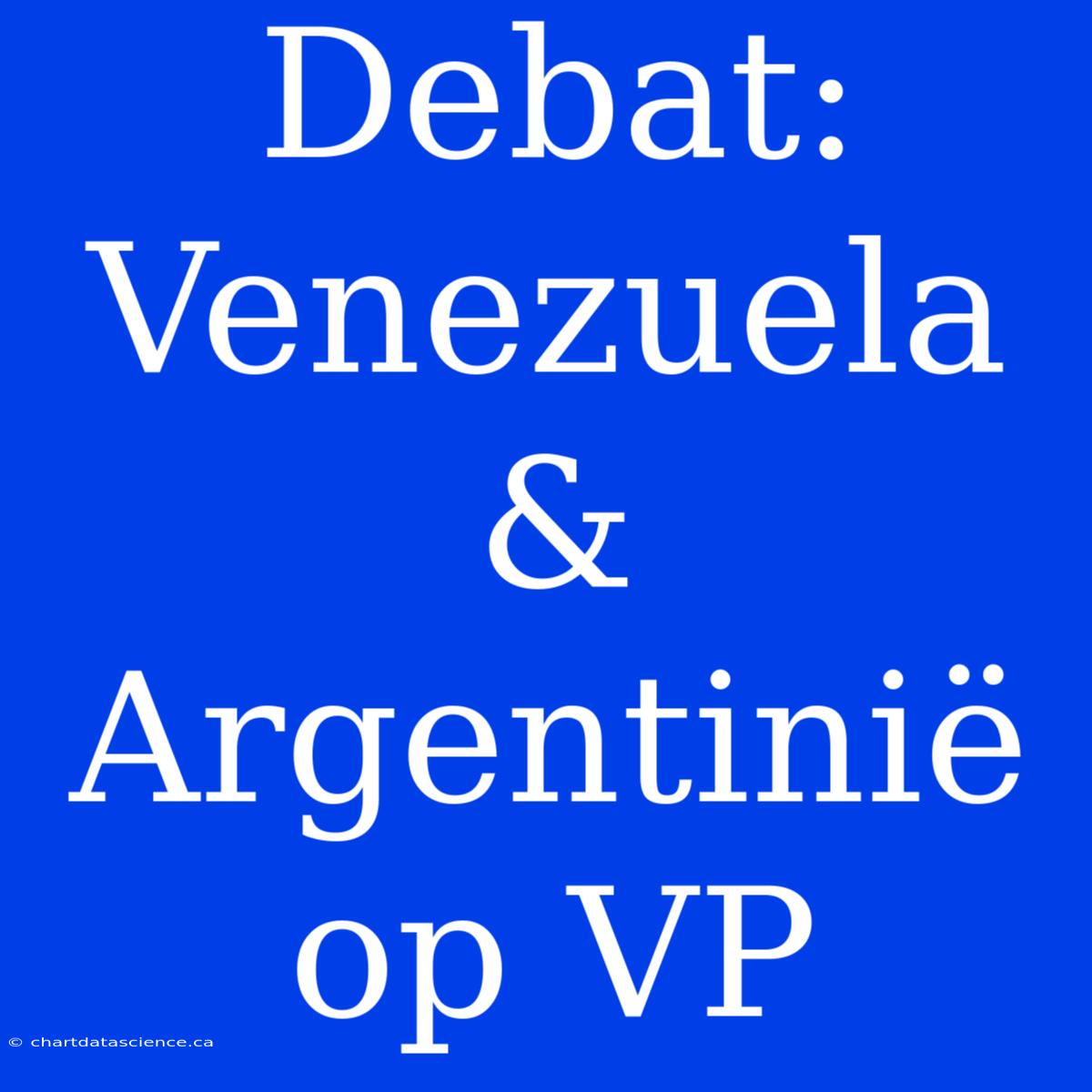 Debat: Venezuela & Argentinië Op VP