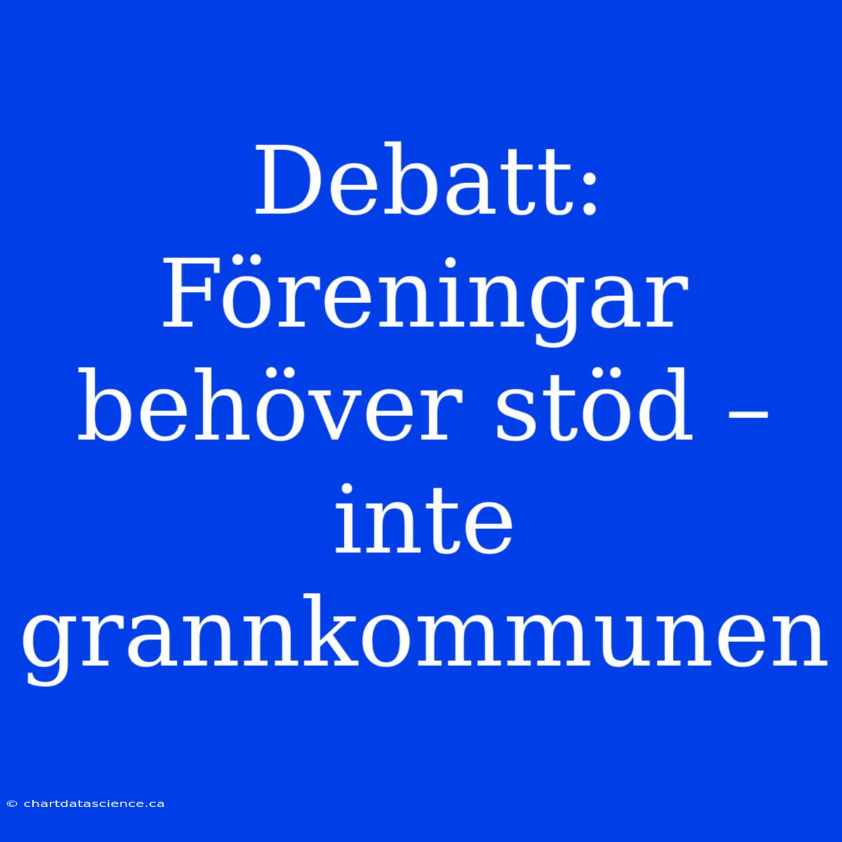 Debatt: Föreningar Behöver Stöd – Inte Grannkommunen