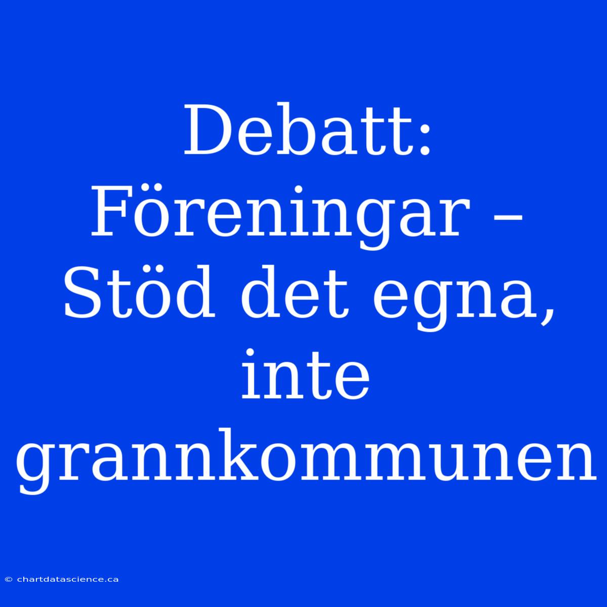 Debatt: Föreningar – Stöd Det Egna, Inte Grannkommunen