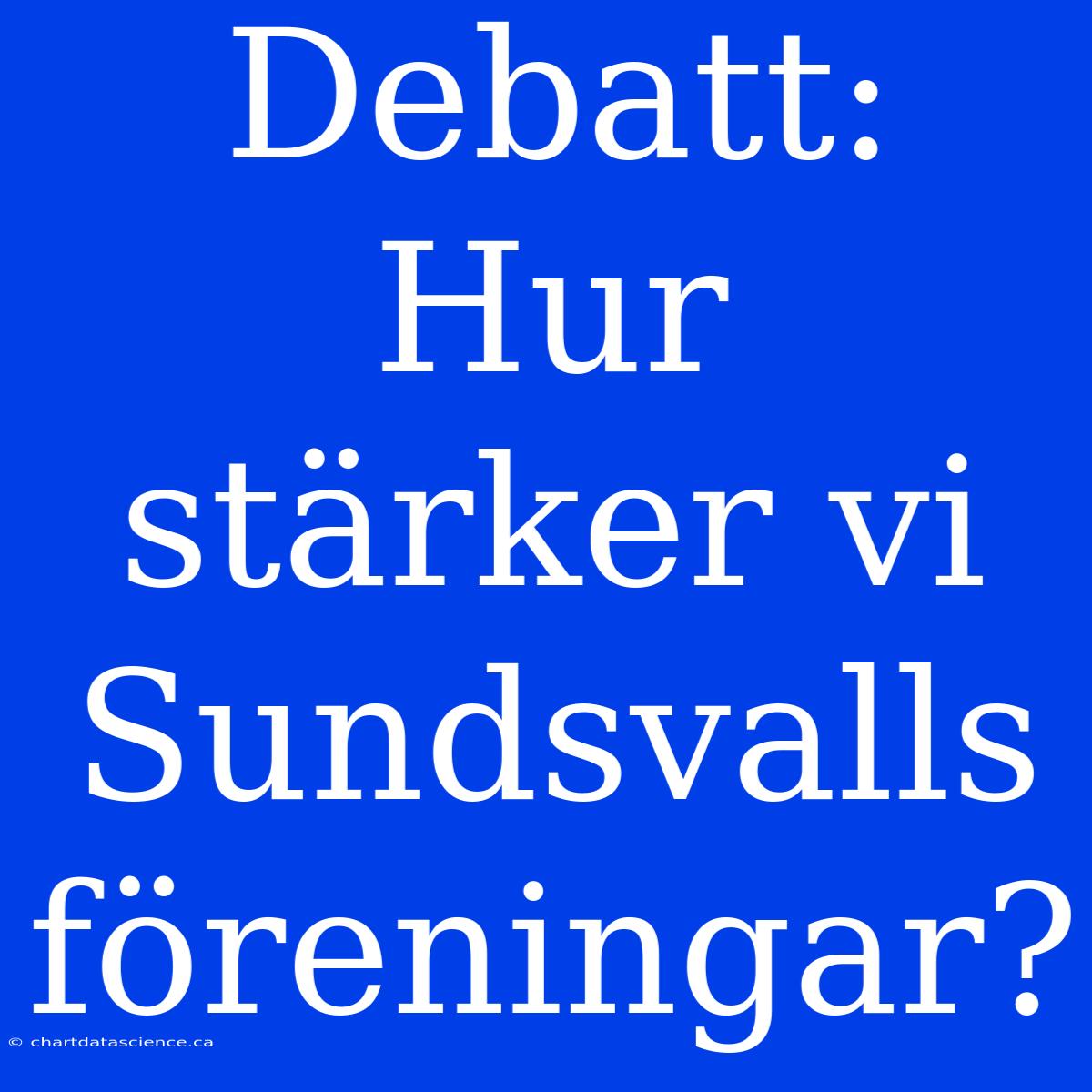 Debatt: Hur Stärker Vi Sundsvalls Föreningar?