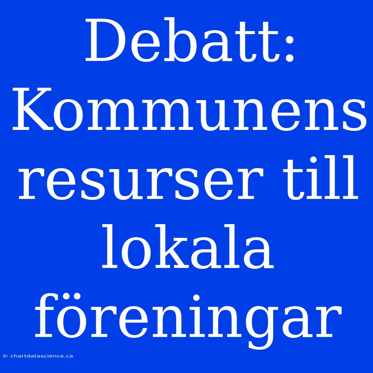 Debatt: Kommunens Resurser Till Lokala Föreningar