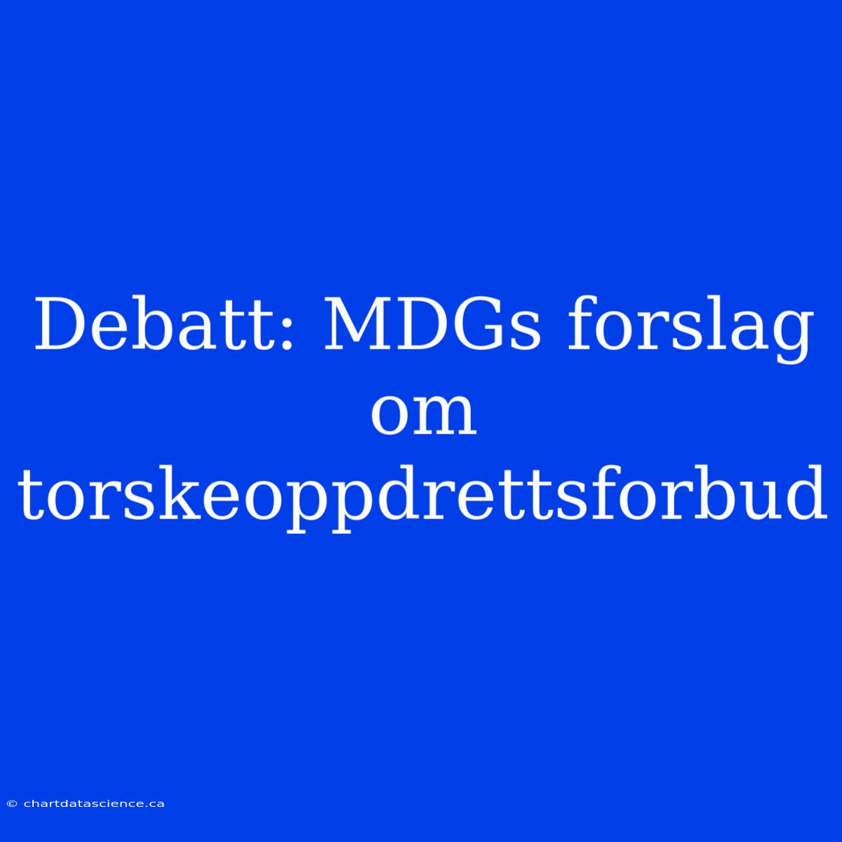 Debatt: MDGs Forslag Om Torskeoppdrettsforbud