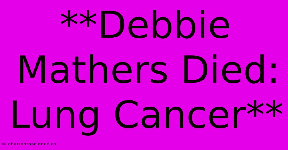 **Debbie Mathers Died: Lung Cancer**