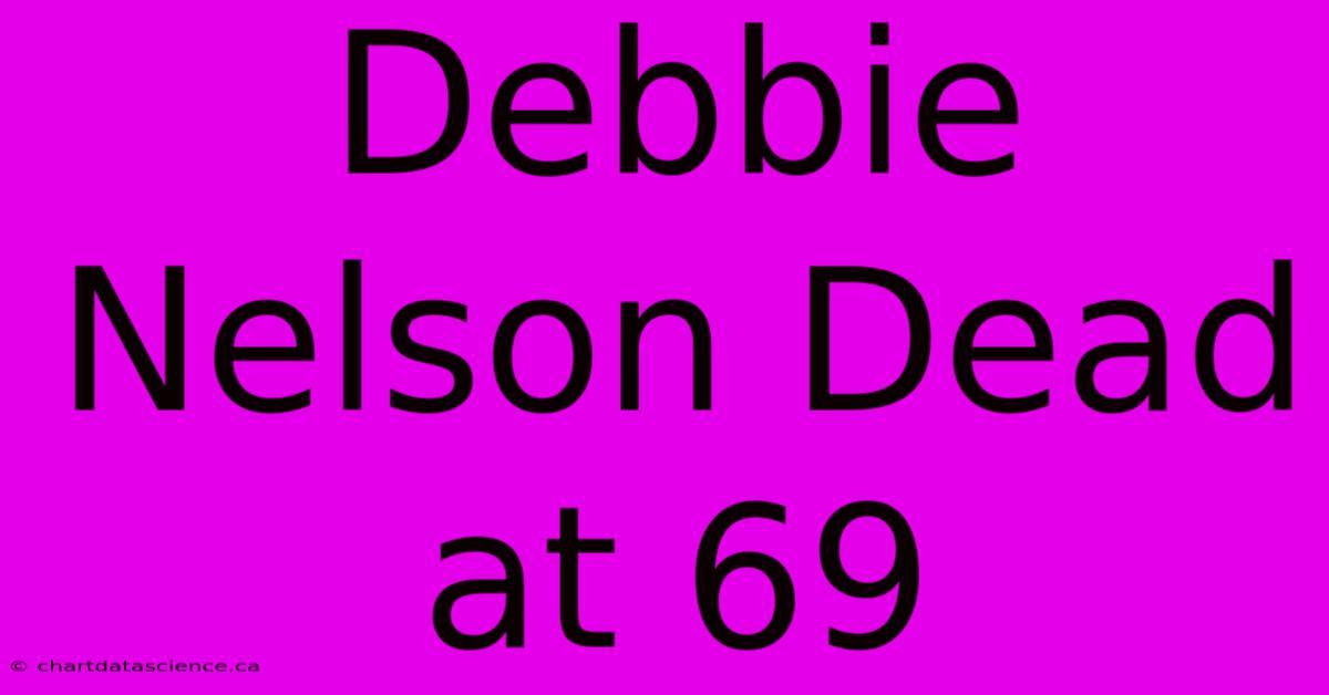 Debbie Nelson Dead At 69