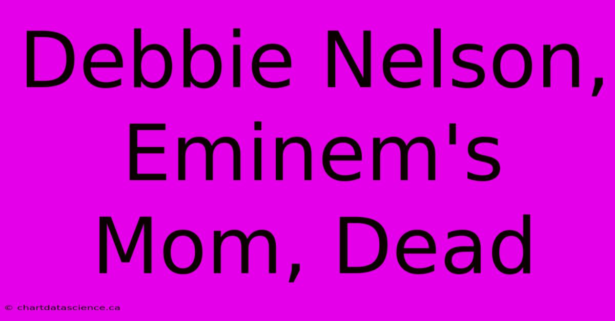 Debbie Nelson, Eminem's Mom, Dead