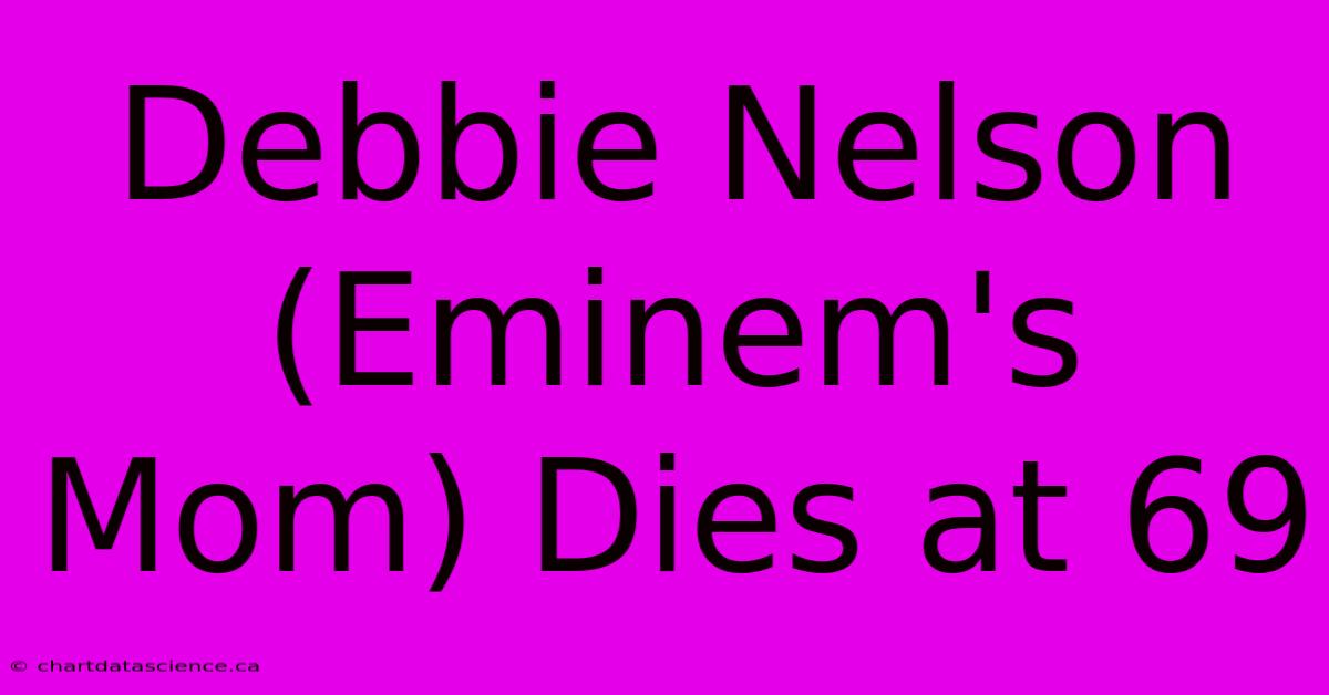 Debbie Nelson (Eminem's Mom) Dies At 69