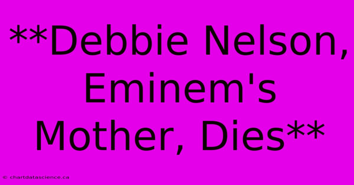 **Debbie Nelson, Eminem's Mother, Dies**