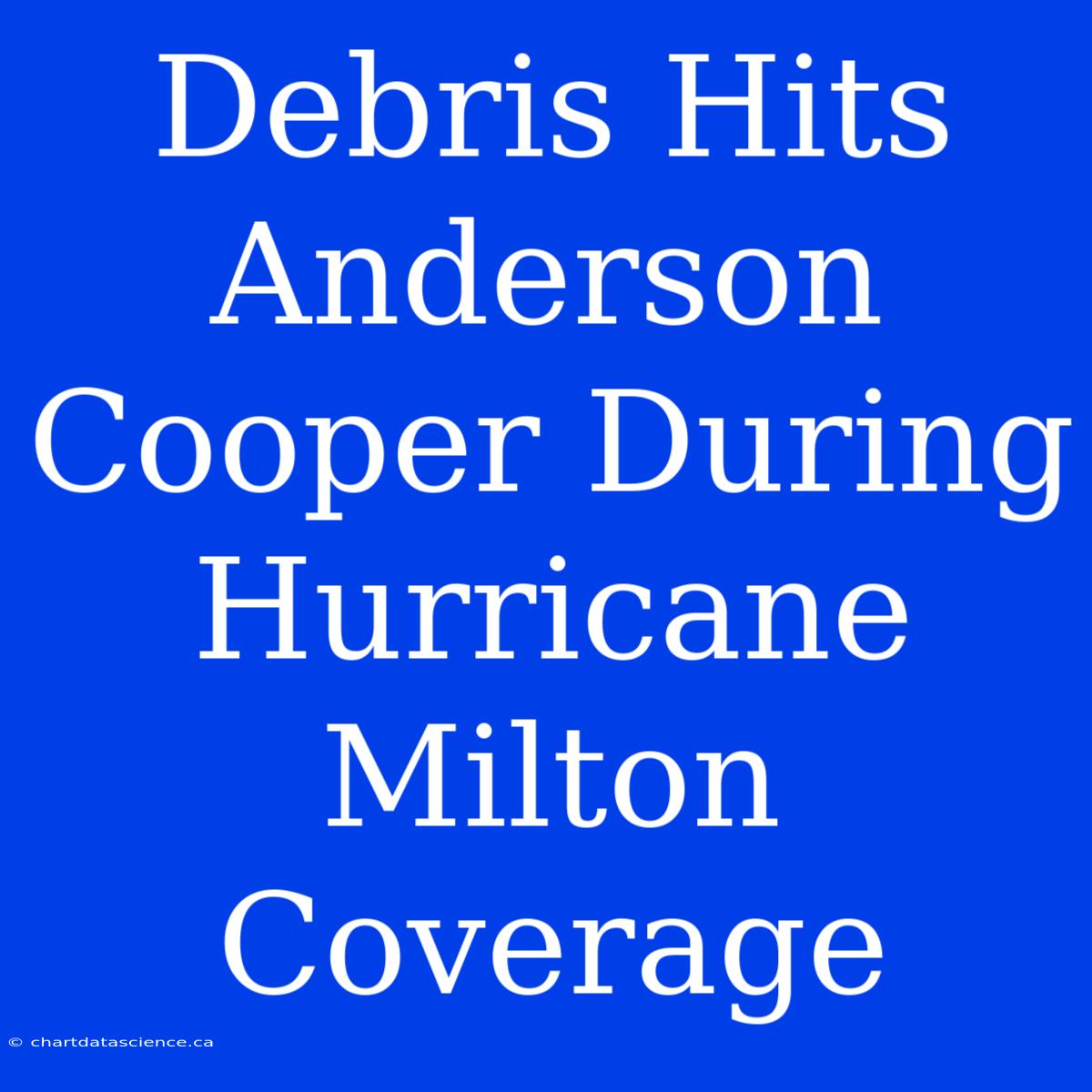 Debris Hits Anderson Cooper During Hurricane Milton Coverage