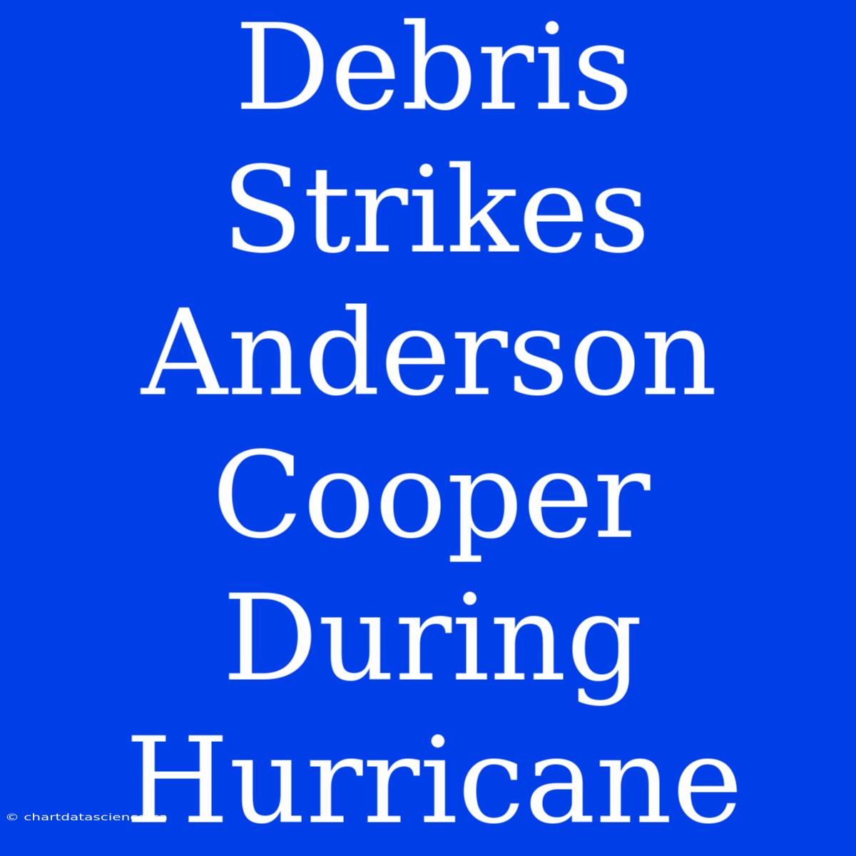 Debris Strikes Anderson Cooper During Hurricane