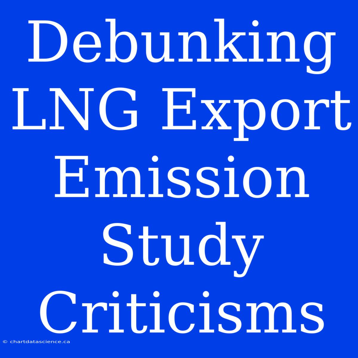 Debunking LNG Export Emission Study Criticisms