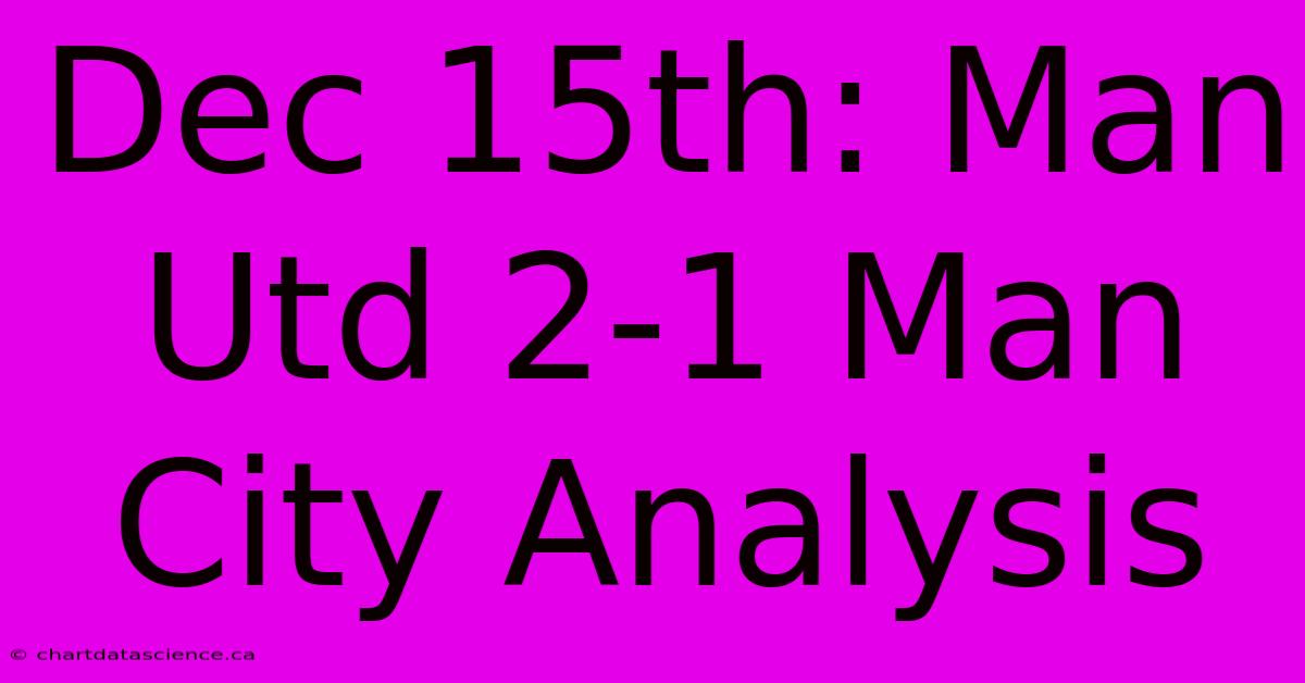 Dec 15th: Man Utd 2-1 Man City Analysis