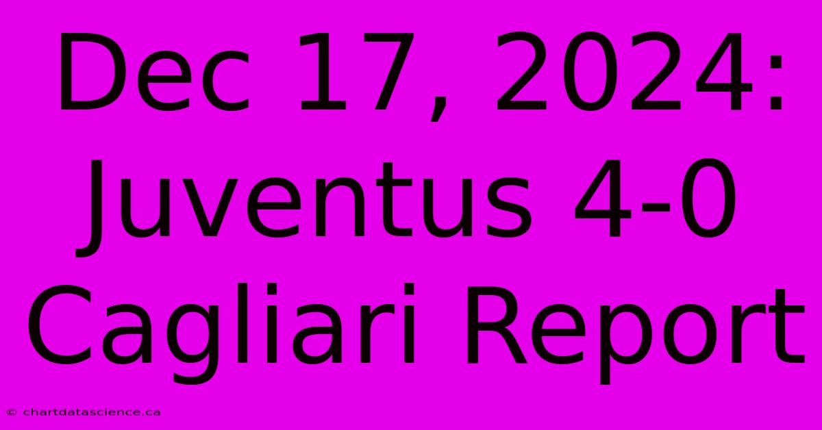 Dec 17, 2024: Juventus 4-0 Cagliari Report