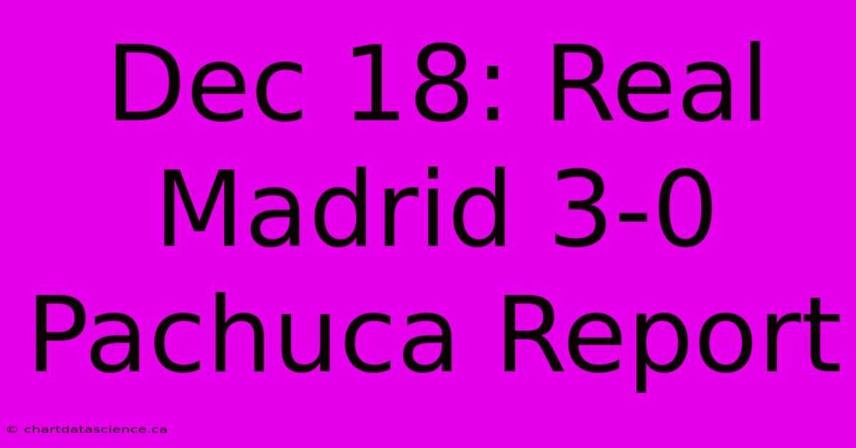 Dec 18: Real Madrid 3-0 Pachuca Report