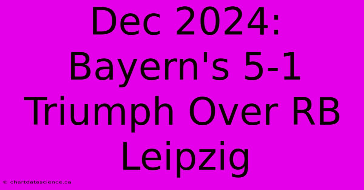 Dec 2024: Bayern's 5-1 Triumph Over RB Leipzig