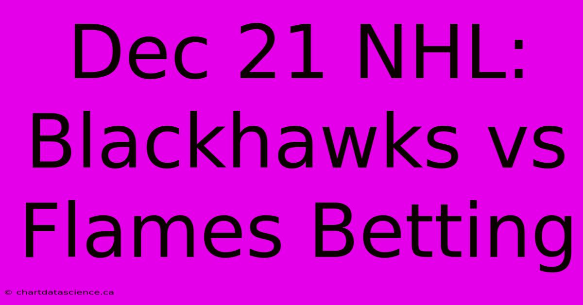 Dec 21 NHL: Blackhawks Vs Flames Betting