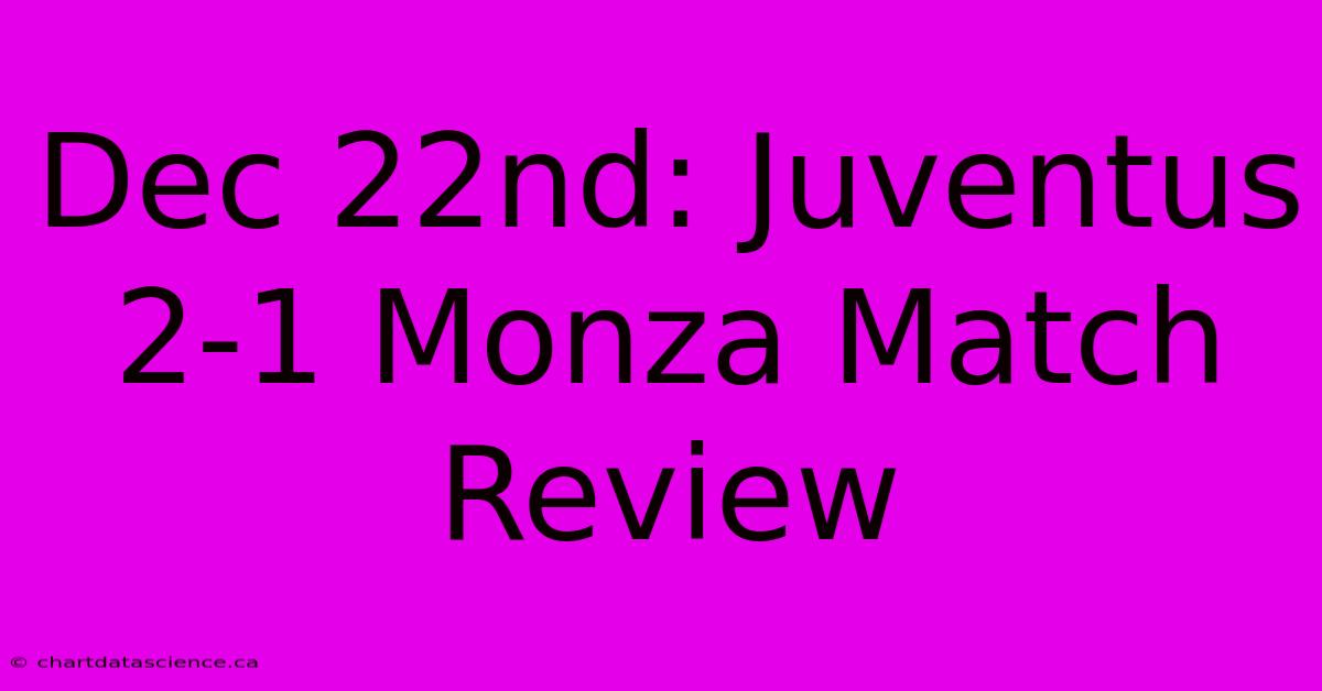 Dec 22nd: Juventus 2-1 Monza Match Review