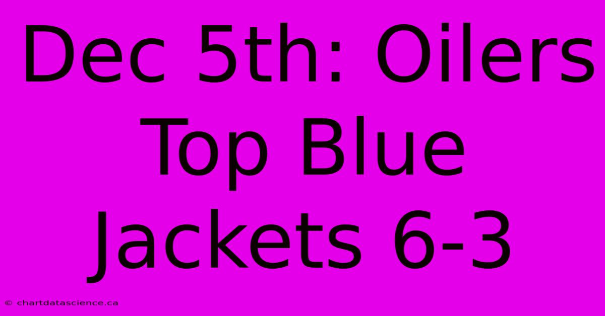 Dec 5th: Oilers Top Blue Jackets 6-3