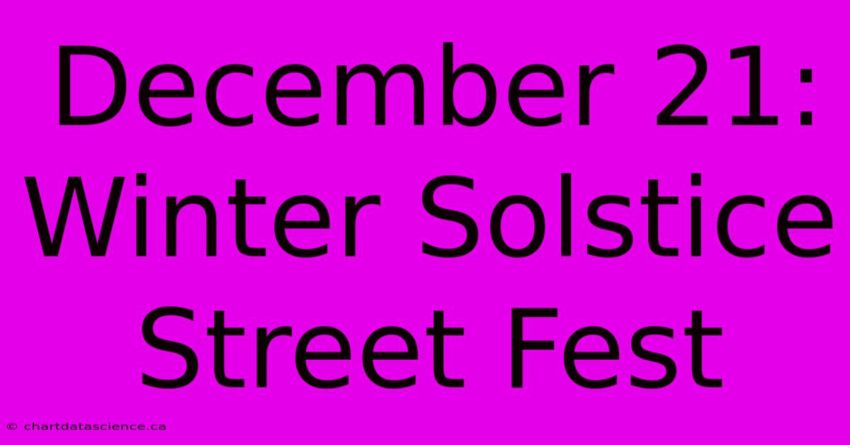 December 21: Winter Solstice Street Fest