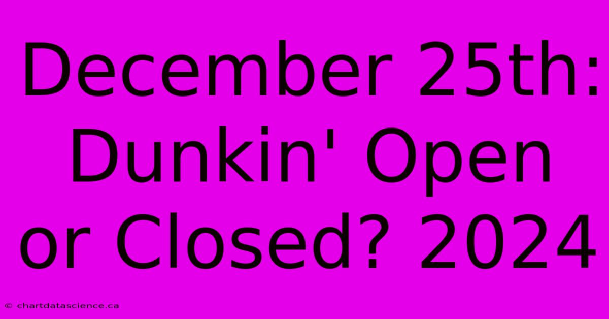 December 25th: Dunkin' Open Or Closed? 2024