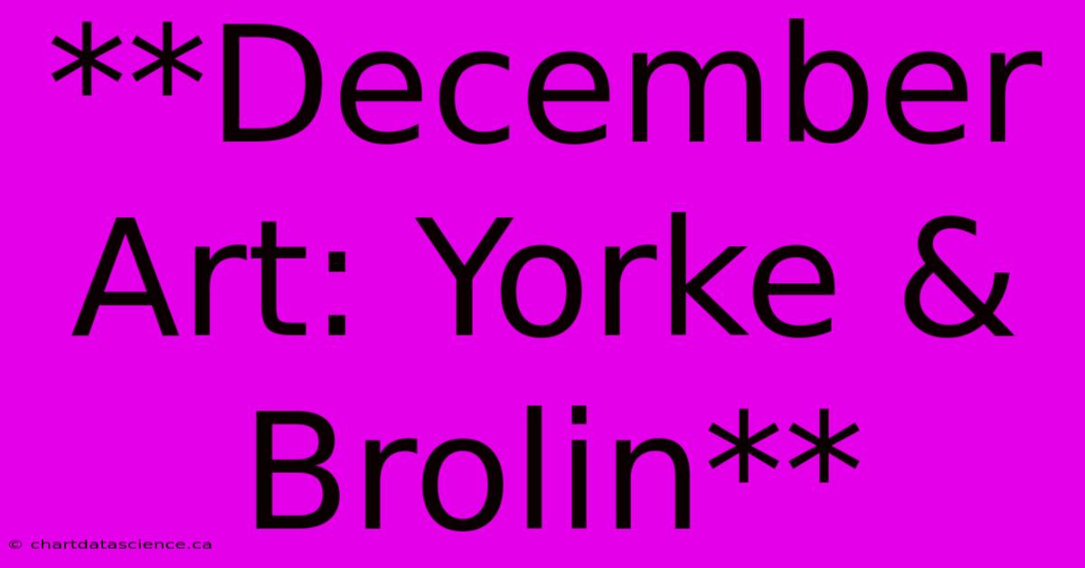 **December Art: Yorke & Brolin**