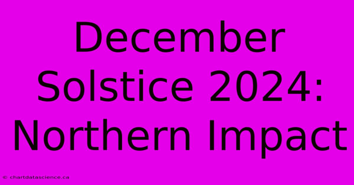 December Solstice 2024: Northern Impact