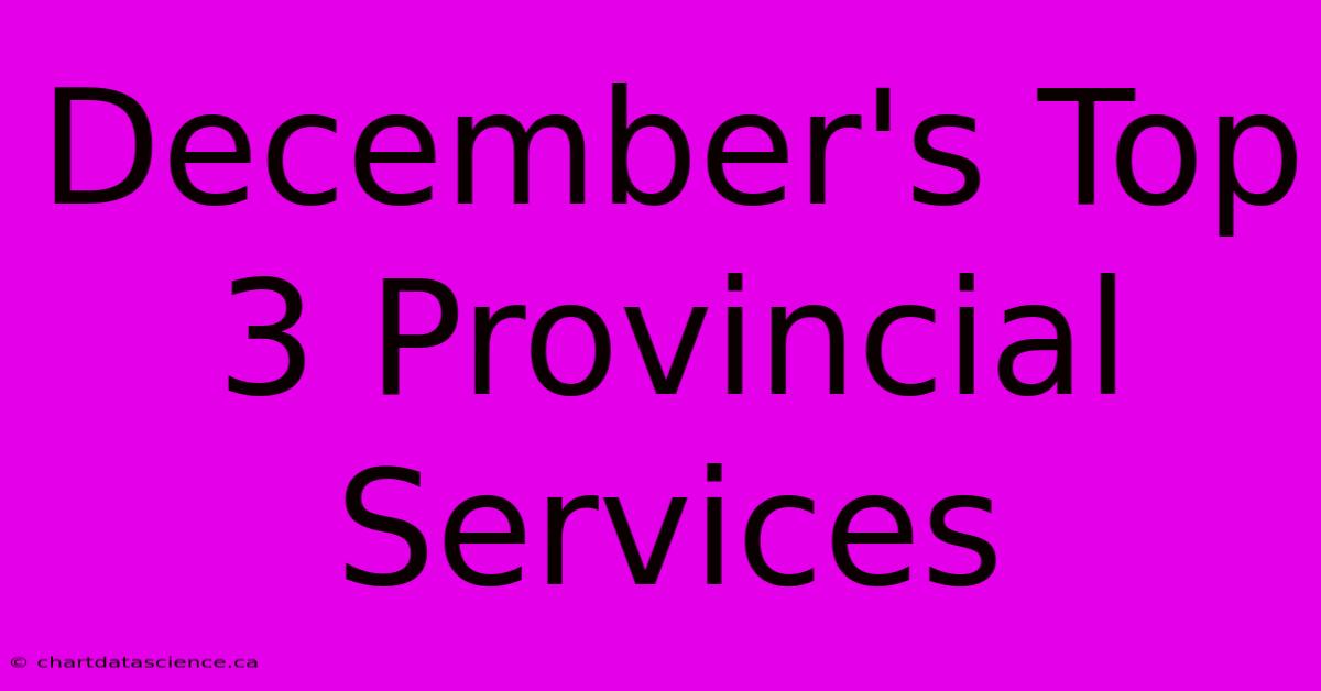 December's Top 3 Provincial Services