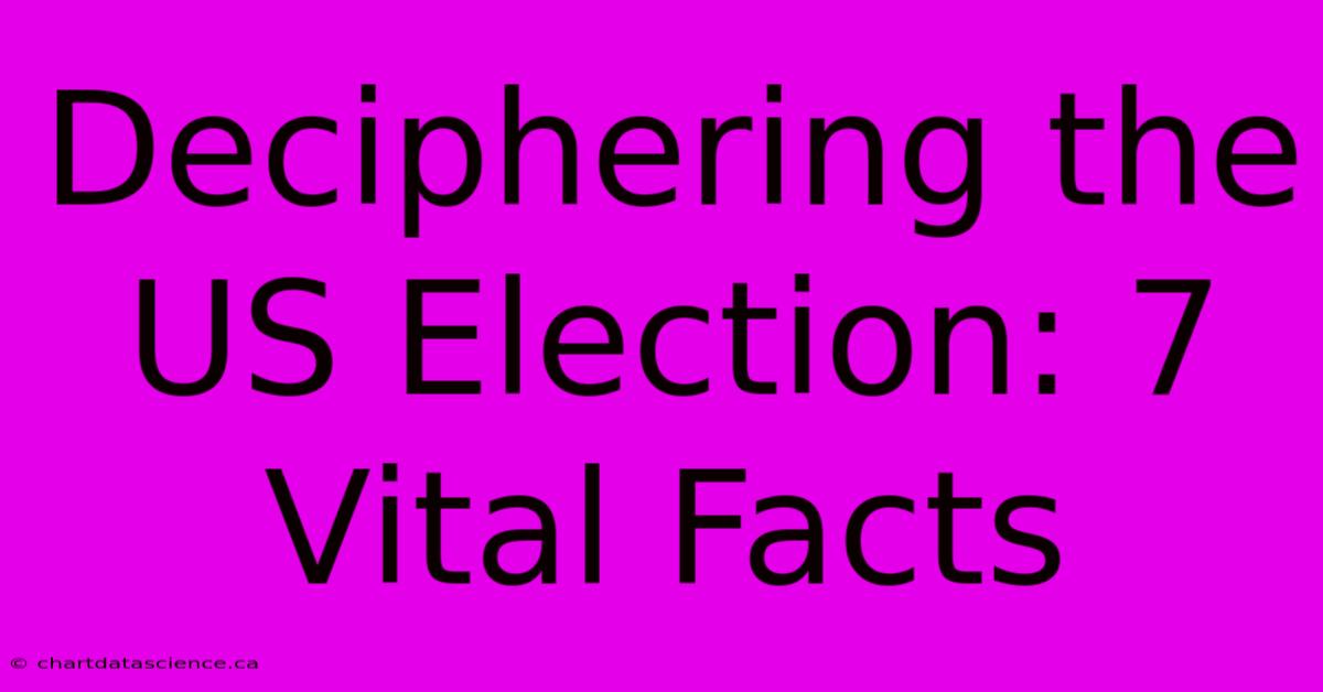 Deciphering The US Election: 7 Vital Facts 