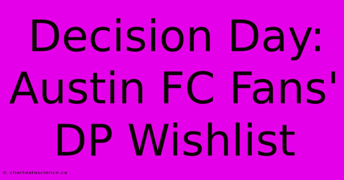 Decision Day: Austin FC Fans' DP Wishlist