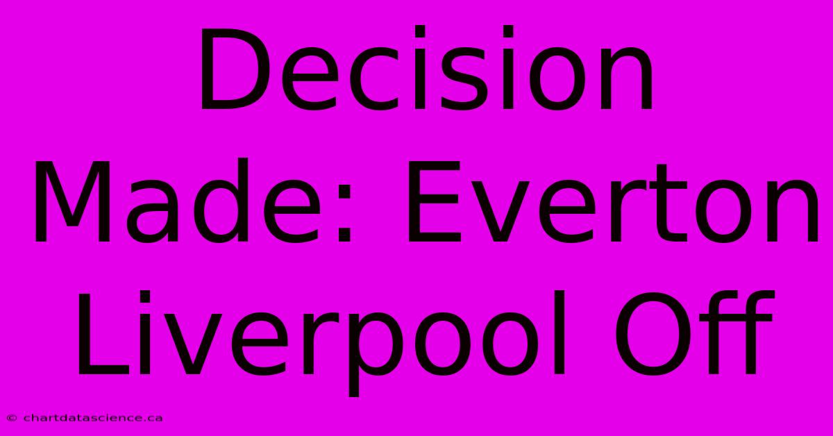 Decision Made: Everton Liverpool Off