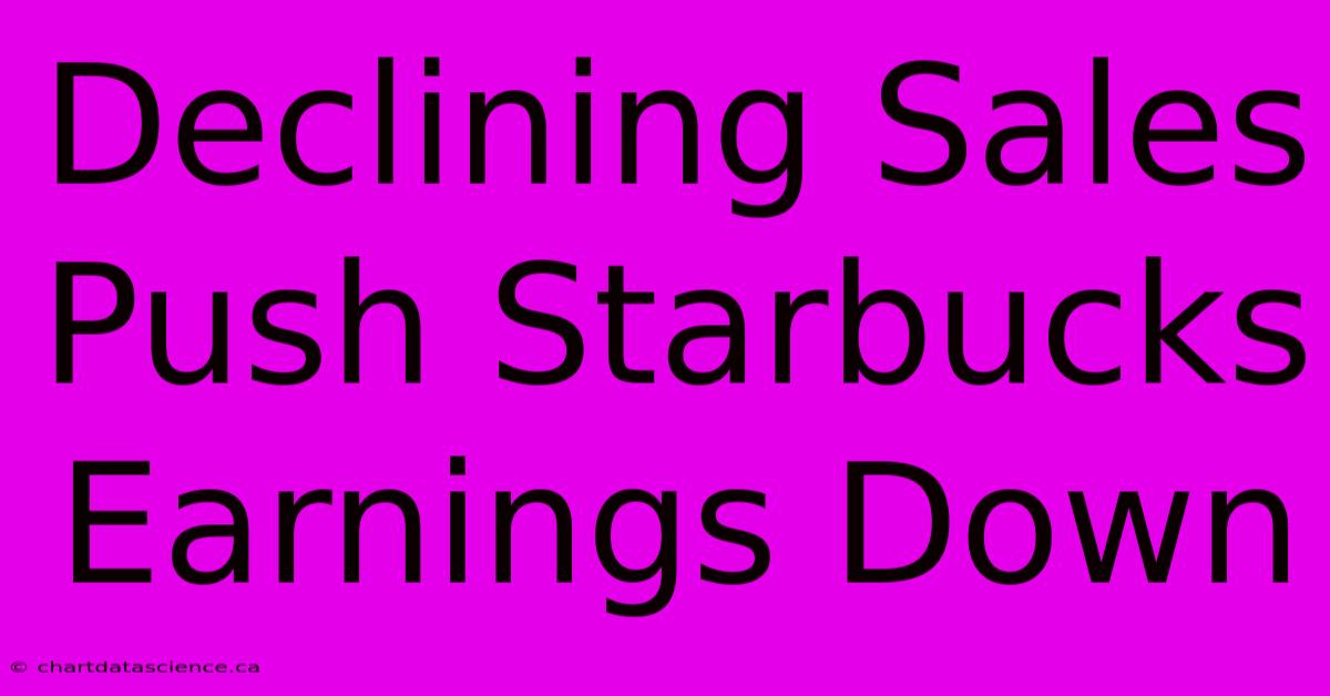 Declining Sales Push Starbucks Earnings Down