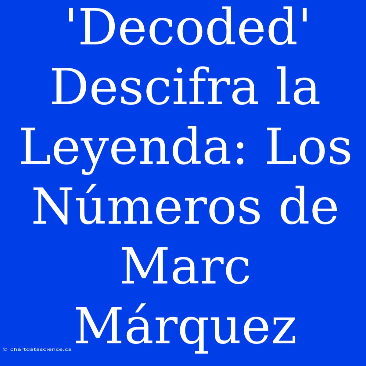 'Decoded' Descifra La Leyenda: Los Números De Marc Márquez