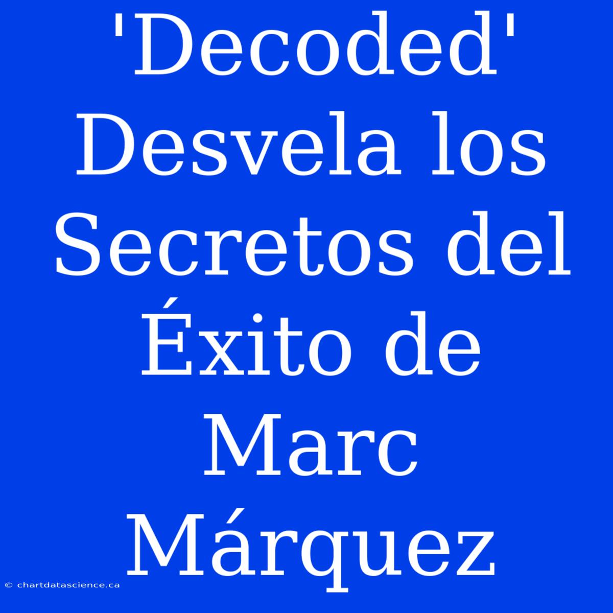 'Decoded' Desvela Los Secretos Del Éxito De Marc Márquez