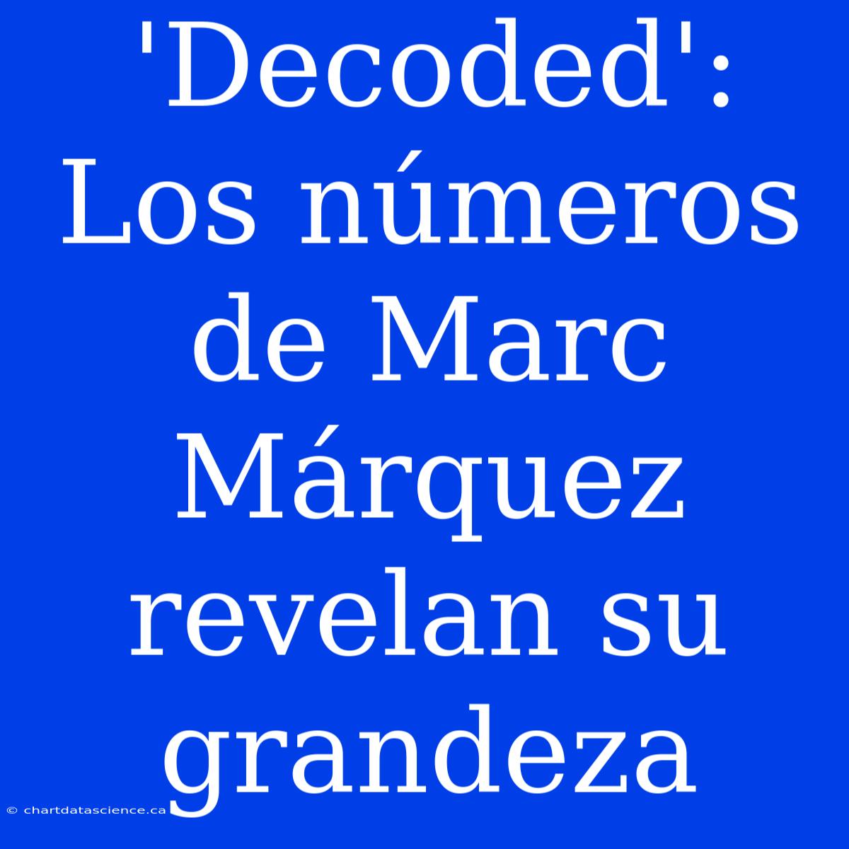 'Decoded': Los Números De Marc Márquez Revelan Su Grandeza