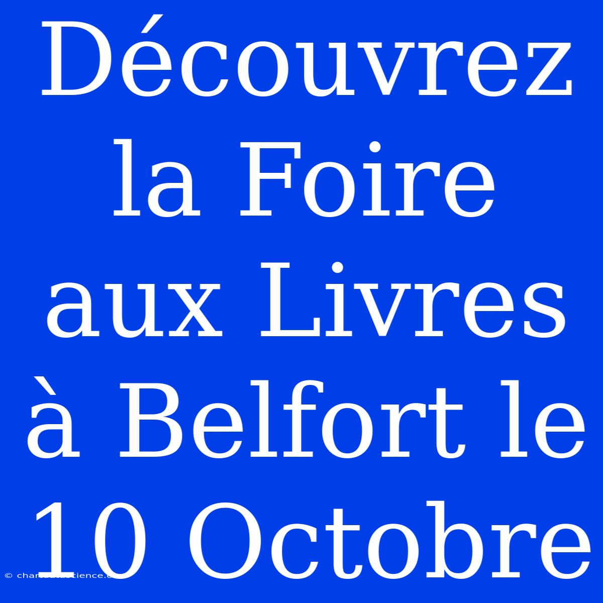 Découvrez La Foire Aux Livres À Belfort Le 10 Octobre