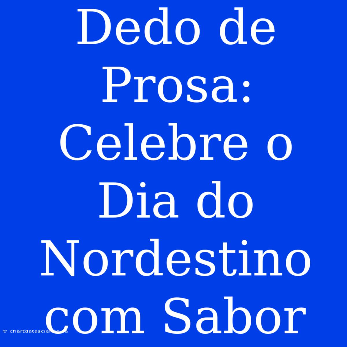 Dedo De Prosa: Celebre O Dia Do Nordestino Com Sabor