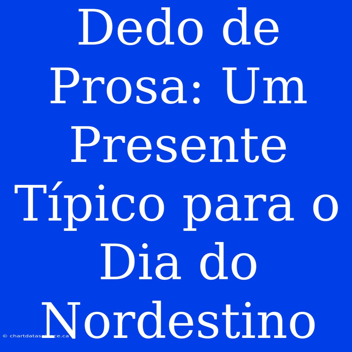 Dedo De Prosa: Um Presente Típico Para O Dia Do Nordestino