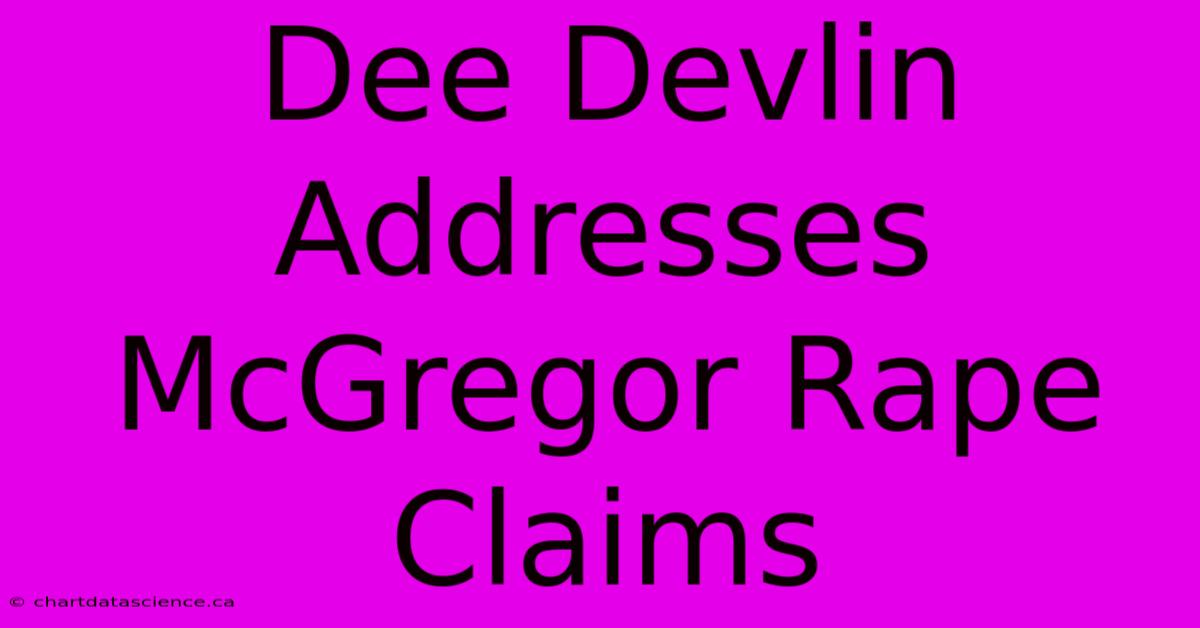 Dee Devlin Addresses McGregor Rape Claims