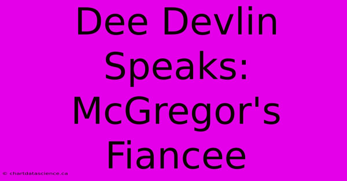 Dee Devlin Speaks: McGregor's Fiancee