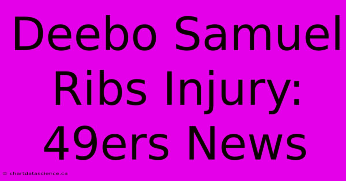 Deebo Samuel Ribs Injury: 49ers News