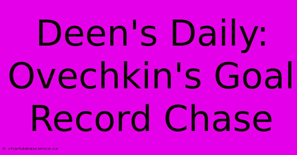 Deen's Daily: Ovechkin's Goal Record Chase