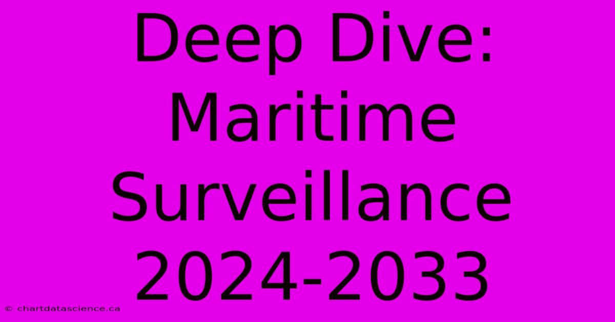 Deep Dive: Maritime Surveillance 2024-2033