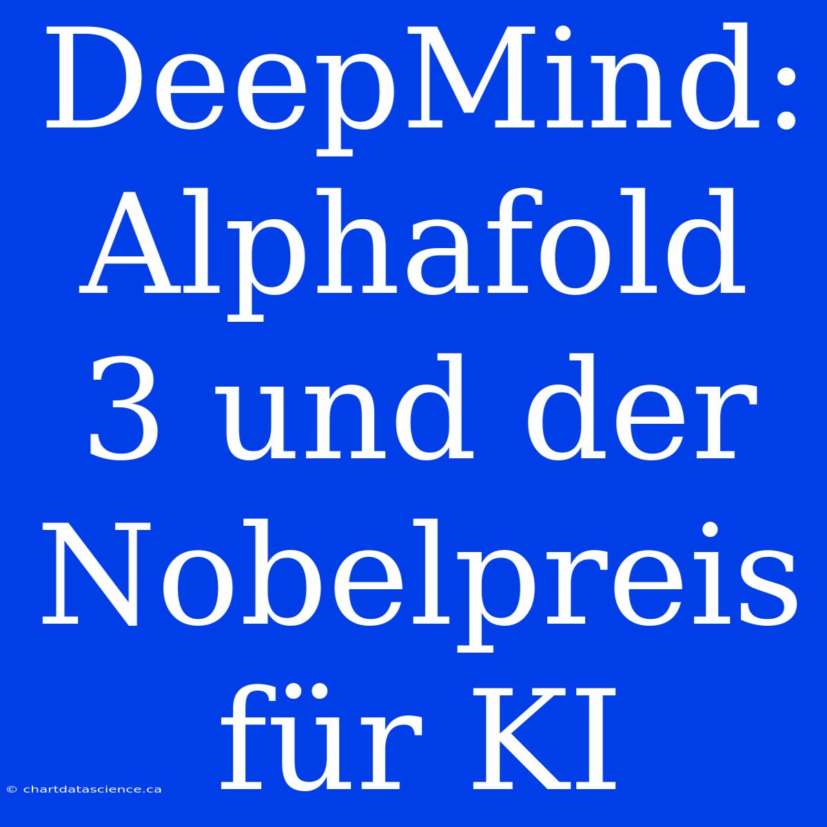 DeepMind: Alphafold 3 Und Der Nobelpreis Für KI