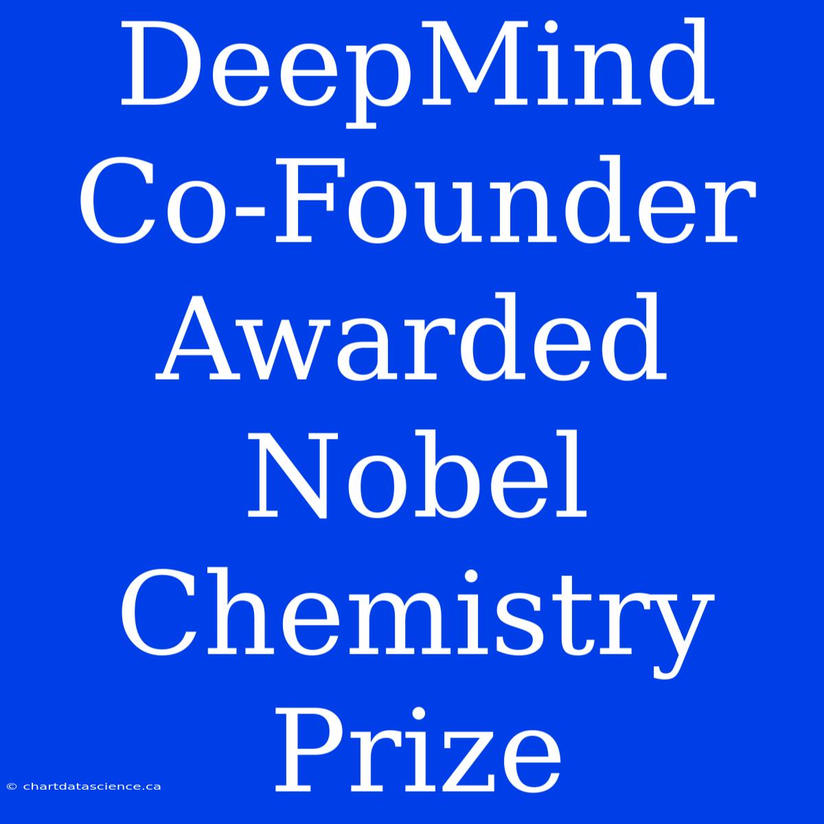 DeepMind Co-Founder Awarded Nobel Chemistry Prize