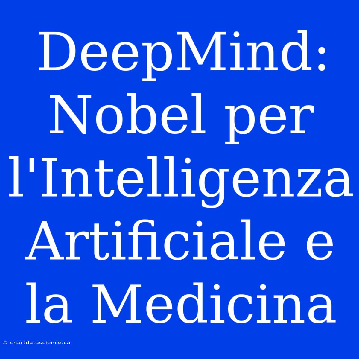 DeepMind: Nobel Per L'Intelligenza Artificiale E La Medicina